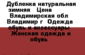 Дубленка натуральная зимняя › Цена ­ 3 000 - Владимирская обл., Владимир г. Одежда, обувь и аксессуары » Женская одежда и обувь   